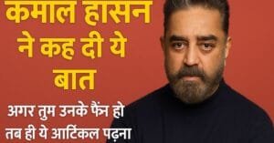 Kamal Haasan ने कह दी ये बात अगर तुम उनके फैन हो तब ही ये article पड़ना