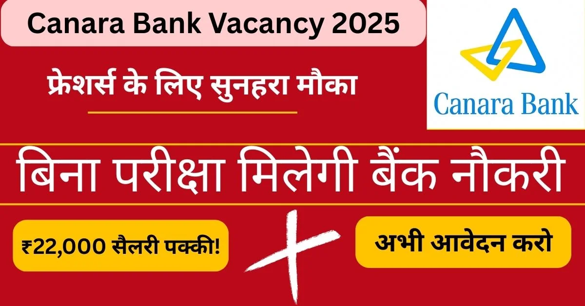 Canara Bank Vacancy 2025: बिना परीक्षा सीधी भर्ती, ₹22,000 सैलरी का सुनहरा मौका