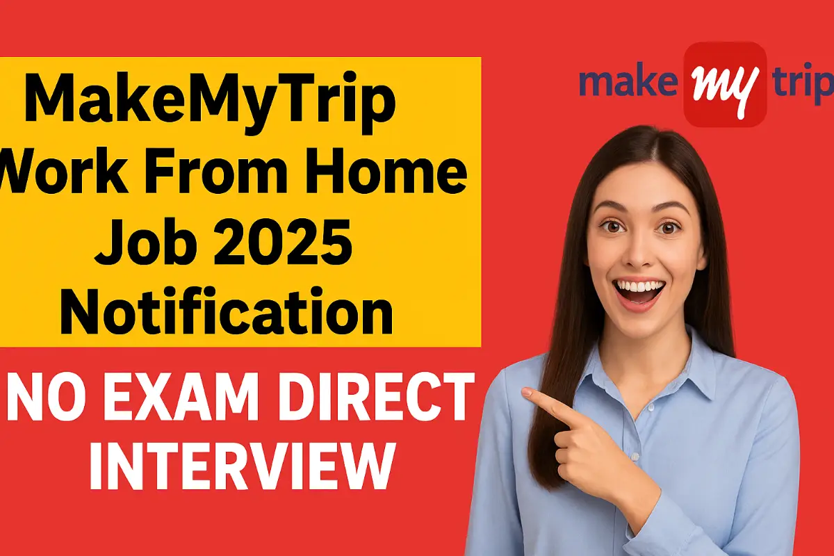 MakeMyTrip Work From Home Job 2025 | No Exam, Direct Interview, Apply Fast
